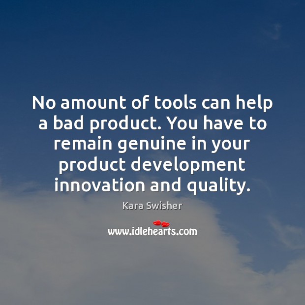 No amount of tools can help a bad product. You have to Kara Swisher Picture Quote