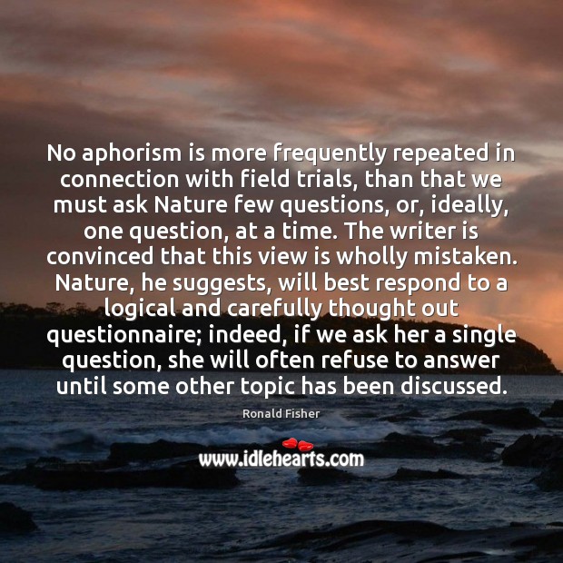 No aphorism is more frequently repeated in connection with field trials, than Ronald Fisher Picture Quote