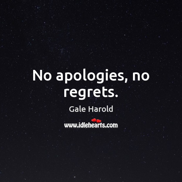 No apologies, no regrets. Gale Harold Picture Quote