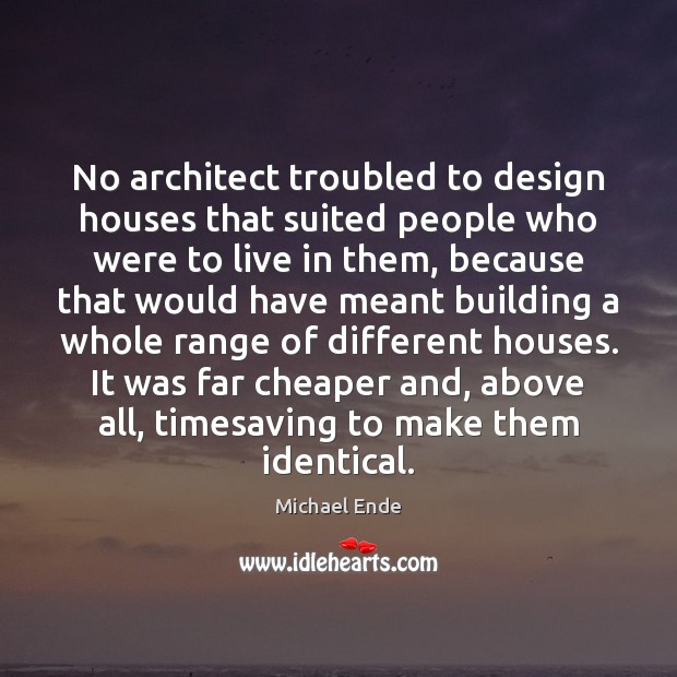 No architect troubled to design houses that suited people who were to Design Quotes Image