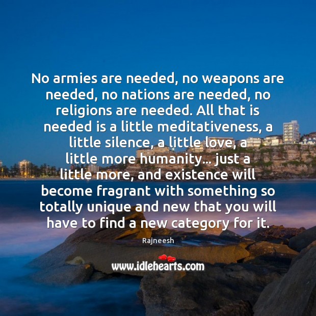 No armies are needed, no weapons are needed, no nations are needed, Rajneesh Picture Quote