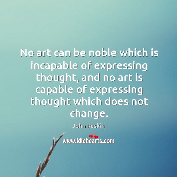No art can be noble which is incapable of expressing thought John Ruskin Picture Quote