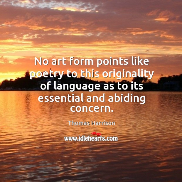 No art form points like poetry to this originality of language as to its essential and abiding concern. Image