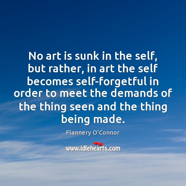 No art is sunk in the self, but rather, in art the Flannery O’Connor Picture Quote