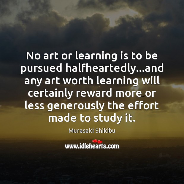 No art or learning is to be pursued halfheartedly…and any art Worth Quotes Image