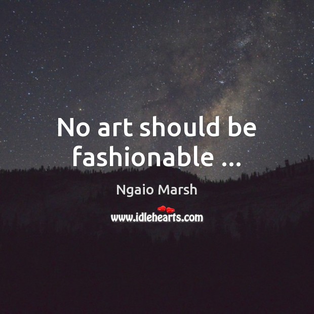 No art should be fashionable … Image