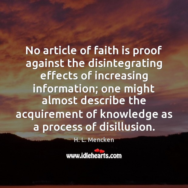 No article of faith is proof against the disintegrating effects of increasing Faith Quotes Image
