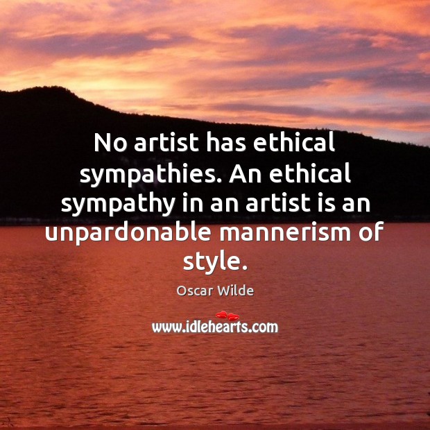 No artist has ethical sympathies. An ethical sympathy in an artist is Oscar Wilde Picture Quote