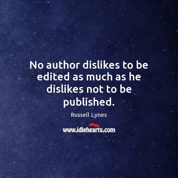 No author dislikes to be edited as much as he dislikes not to be published. Russell Lynes Picture Quote