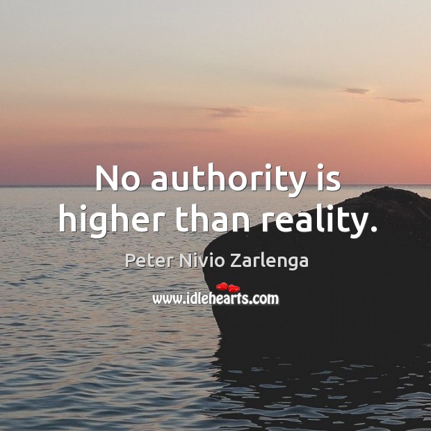 No authority is higher than reality. Peter Nivio Zarlenga Picture Quote