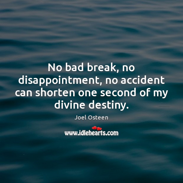 No bad break, no disappointment, no accident can shorten one second of my divine destiny. Image
