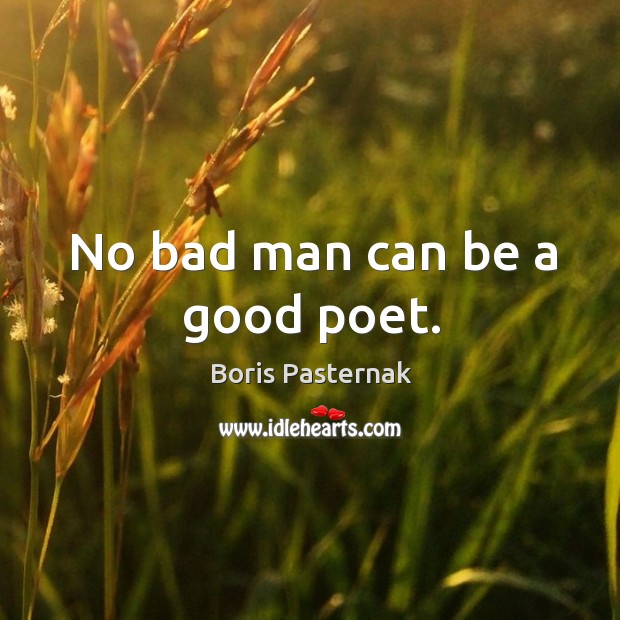 No bad man can be a good poet. Boris Pasternak Picture Quote