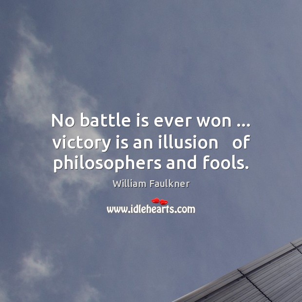 No battle is ever won … victory is an illusion   of philosophers and fools. Victory Quotes Image