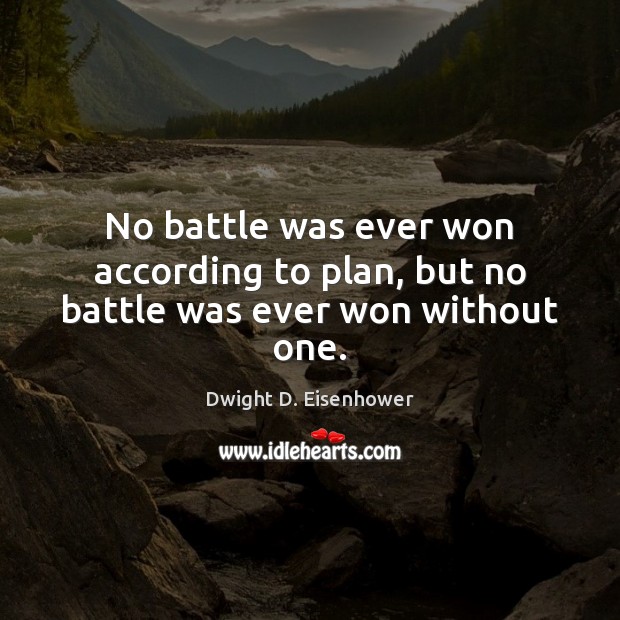 No battle was ever won according to plan, but no battle was ever won without one. Dwight D. Eisenhower Picture Quote