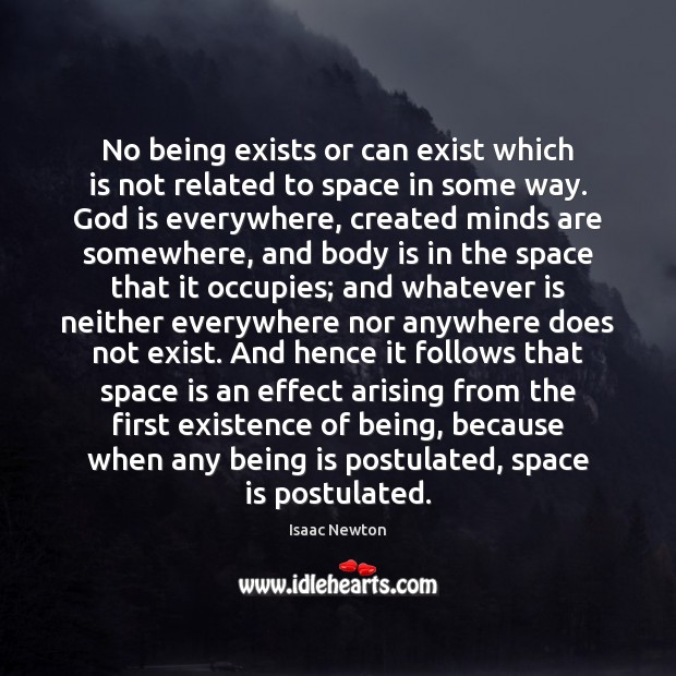 No being exists or can exist which is not related to space Isaac Newton Picture Quote