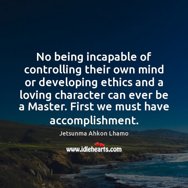 No being incapable of controlling their own mind or developing ethics and Jetsunma Ahkon Lhamo Picture Quote
