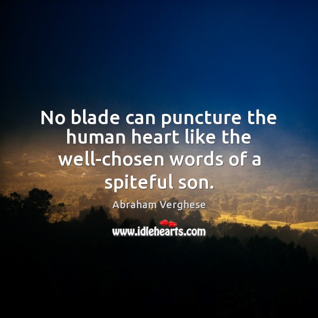 No blade can puncture the human heart like the well-chosen words of a spiteful son. Image