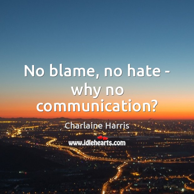 No blame, no hate – why no communication? Image
