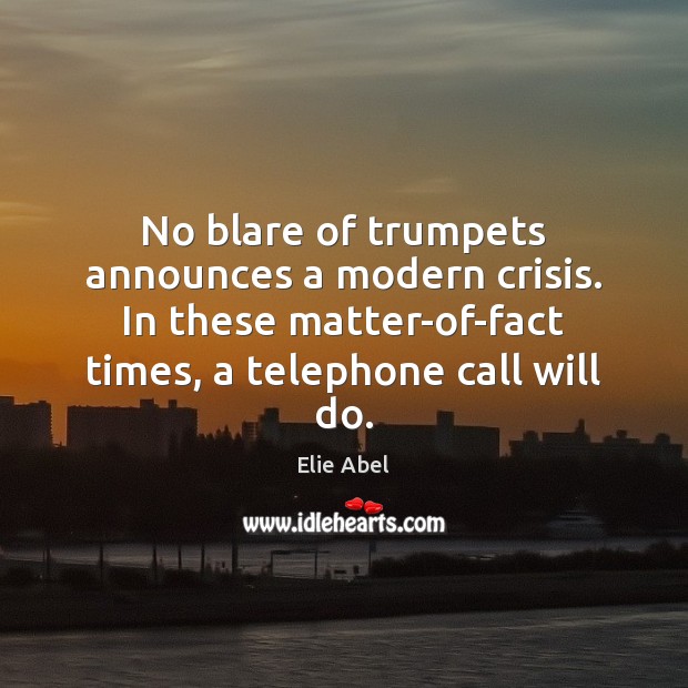 No blare of trumpets announces a modern crisis. In these matter-of-fact times, Image