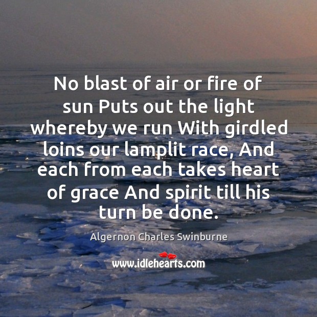 No blast of air or fire of sun Puts out the light Algernon Charles Swinburne Picture Quote