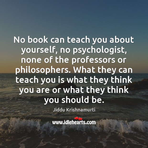 No book can teach you about yourself, no psychologist, none of the Jiddu Krishnamurti Picture Quote