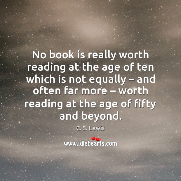 No book is really worth reading at the age of ten which C. S. Lewis Picture Quote