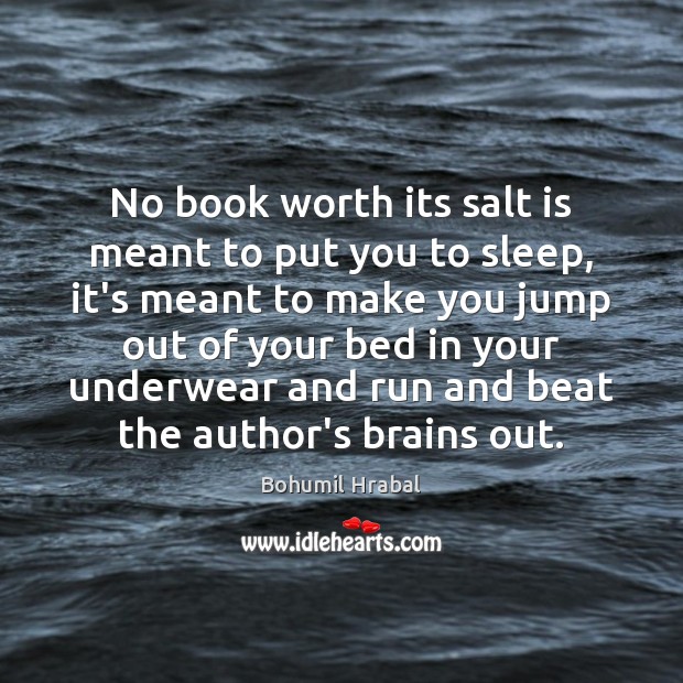 No book worth its salt is meant to put you to sleep, Bohumil Hrabal Picture Quote