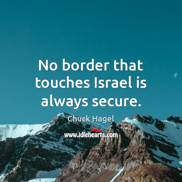 No border that touches Israel is always secure. Chuck Hagel Picture Quote