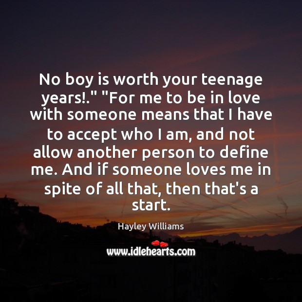 No boy is worth your teenage years!.” “For me to be in Hayley Williams Picture Quote