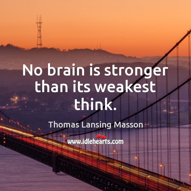 No brain is stronger than its weakest think. Thomas Lansing Masson Picture Quote