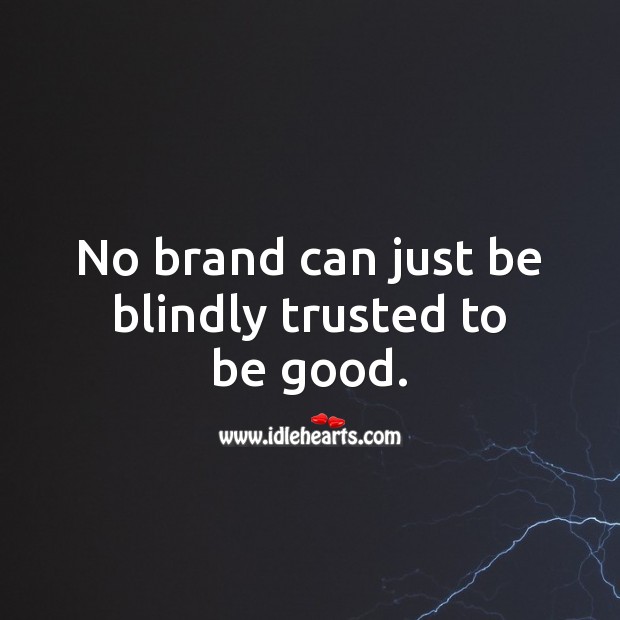 No brand can just be blindly trusted to be good. Good Quotes Image
