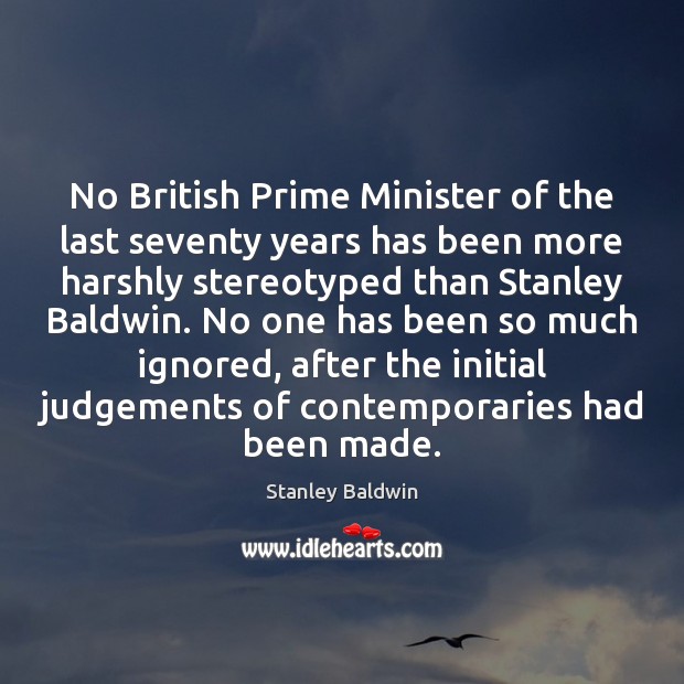 No British Prime Minister of the last seventy years has been more Stanley Baldwin Picture Quote