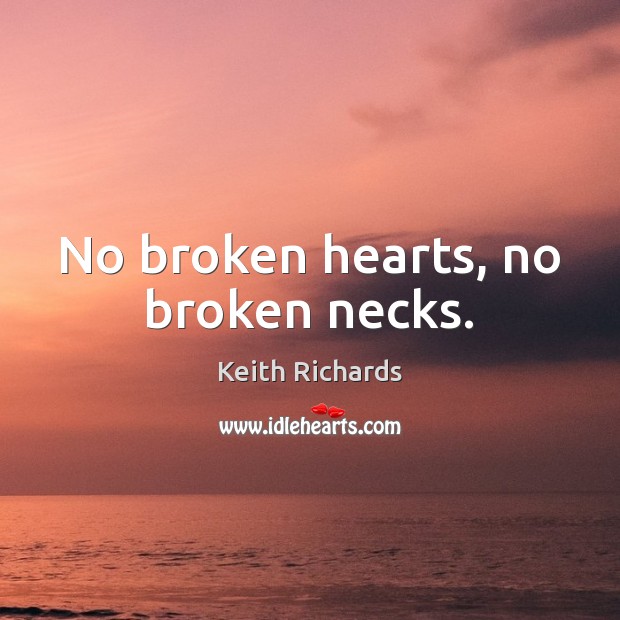 No broken hearts, no broken necks. Keith Richards Picture Quote