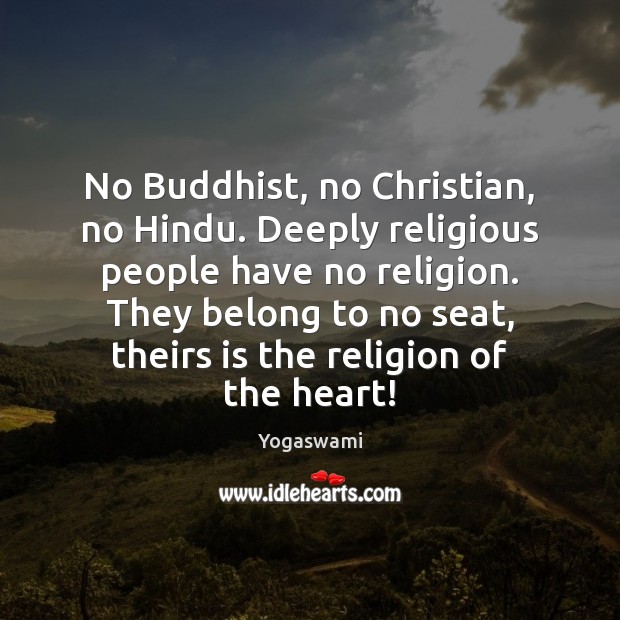 No Buddhist, no Christian, no Hindu. Deeply religious people have no religion. Yogaswami Picture Quote
