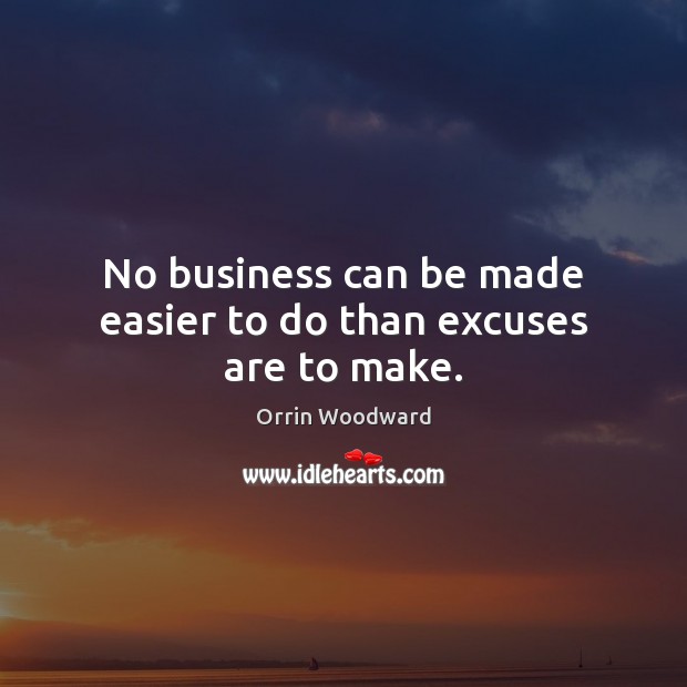 No business can be made easier to do than excuses are to make. Orrin Woodward Picture Quote