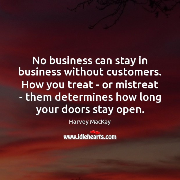 No business can stay in business without customers. How you treat – Harvey MacKay Picture Quote