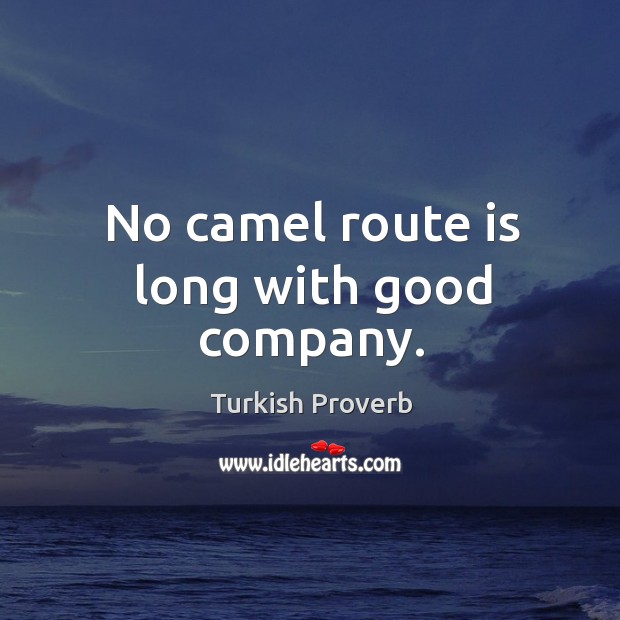 No camel route is long with good company. Turkish Proverbs Image