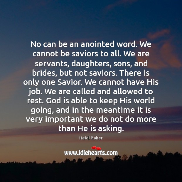 No can be an anointed word. We cannot be saviors to all. Heidi Baker Picture Quote