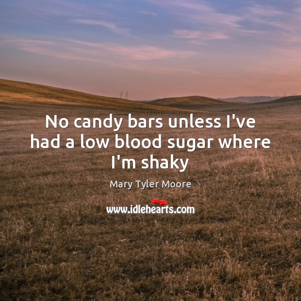 No candy bars unless I’ve had a low blood sugar where I’m shaky Mary Tyler Moore Picture Quote