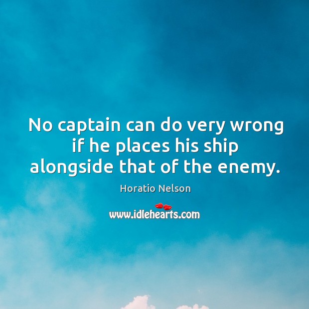 No captain can do very wrong if he places his ship alongside that of the enemy. Enemy Quotes Image
