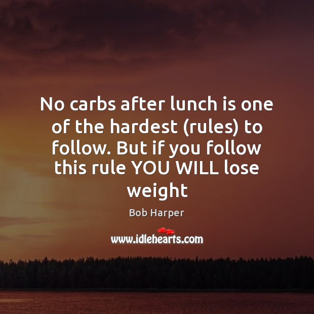 No carbs after lunch is one of the hardest (rules) to follow. Bob Harper Picture Quote