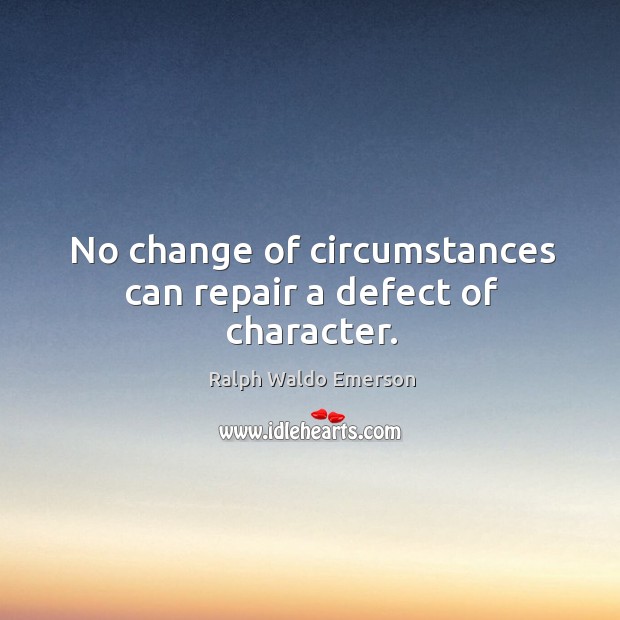 No change of circumstances can repair a defect of character. Ralph Waldo Emerson Picture Quote