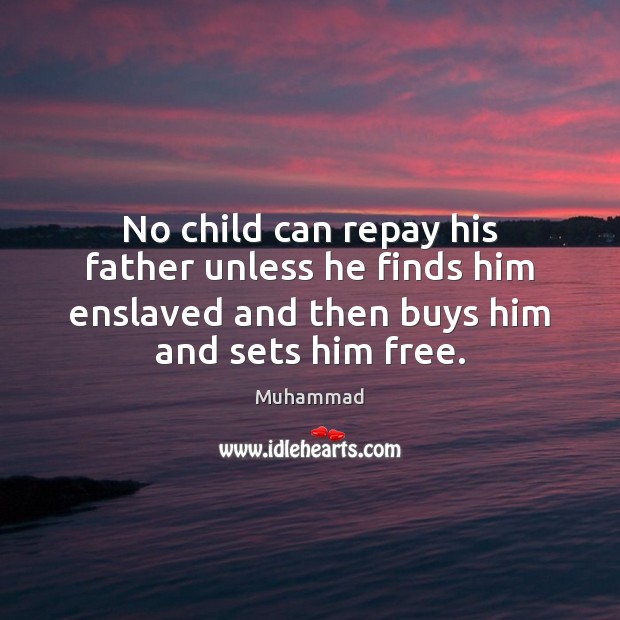 No child can repay his father unless he finds him enslaved and Muhammad Picture Quote