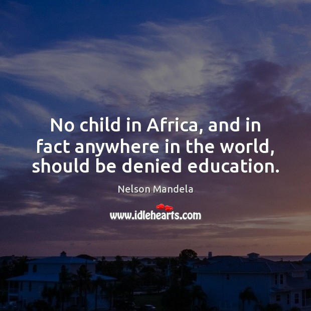 No child in Africa, and in fact anywhere in the world, should be denied education. Nelson Mandela Picture Quote