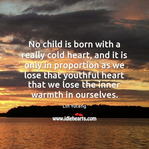 No child is born with a really cold heart, and it is Lin Yutang Picture Quote