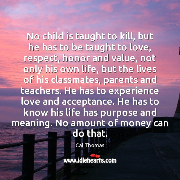 No child is taught to kill, but he has to be taught Cal Thomas Picture Quote