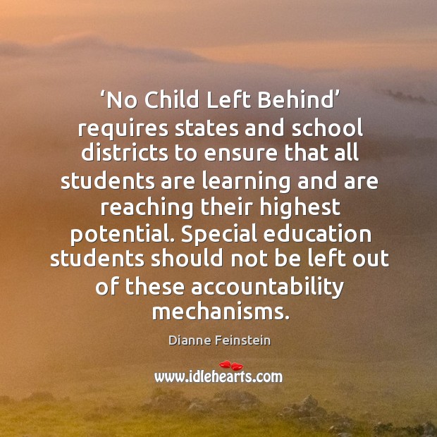 No child left behind requires states and school districts to ensure that all students Dianne Feinstein Picture Quote