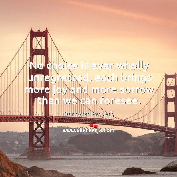 No choice is ever wholly unregretted, each brings more joy Image