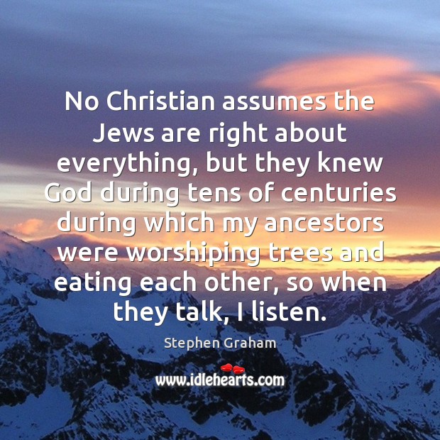 No Christian assumes the Jews are right about everything, but they knew Stephen Graham Picture Quote