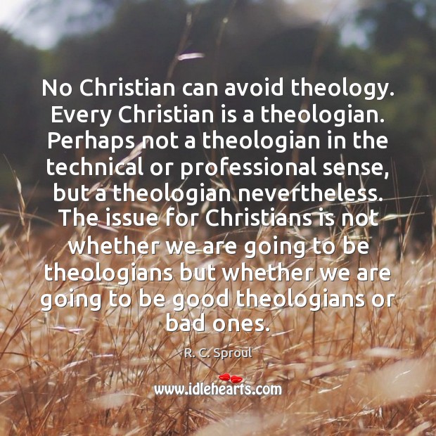 No Christian can avoid theology. Every Christian is a theologian. Perhaps not R. C. Sproul Picture Quote